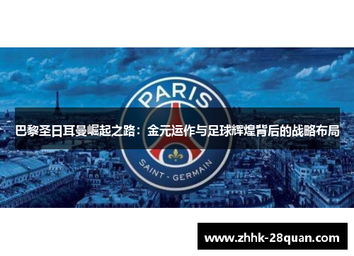 巴黎圣日耳曼崛起之路：金元运作与足球辉煌背后的战略布局