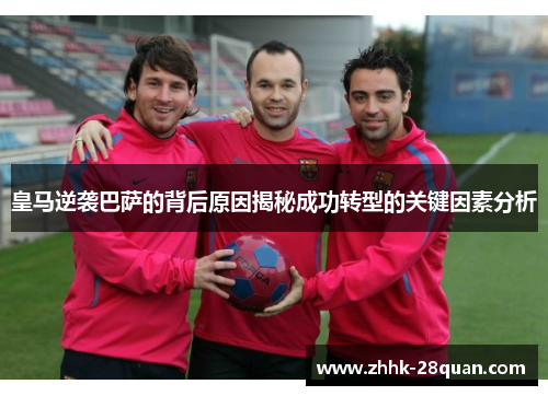 皇马逆袭巴萨的背后原因揭秘成功转型的关键因素分析